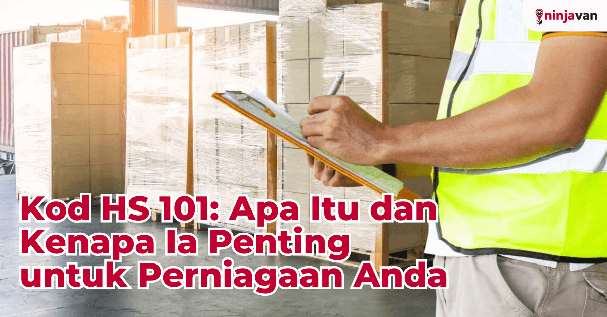 Kod HS 101 Apa Itu dan Kenapa Ia Penting untuk Perniagaan Anda