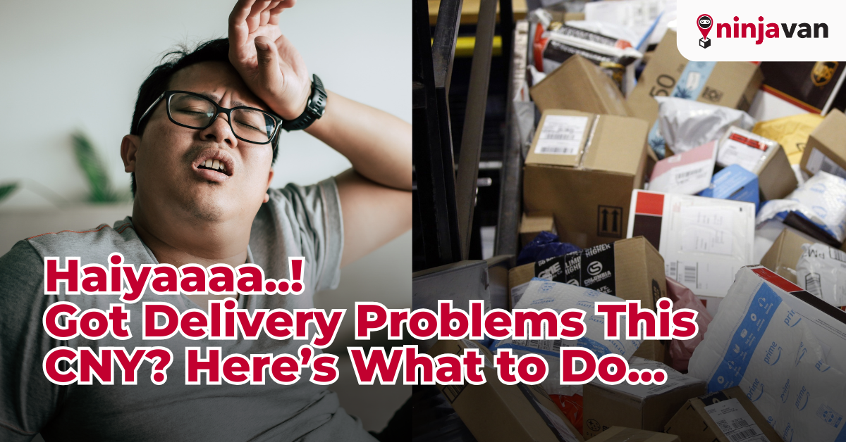 Got Delivery Problems This CNY Here’s What to Do...