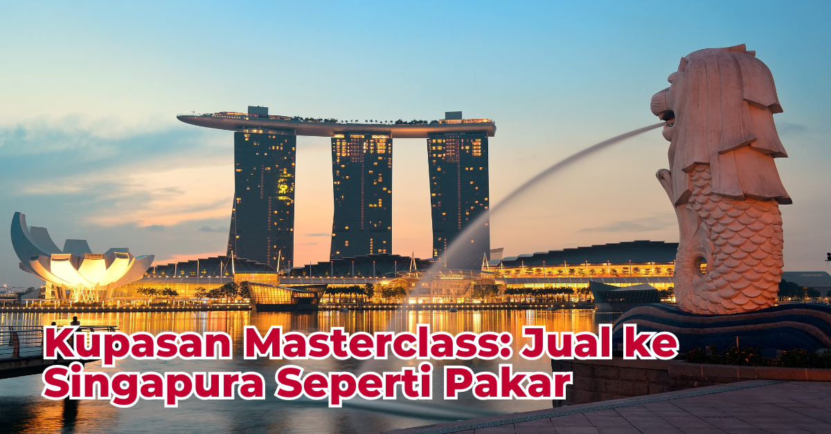 Kupasan Masterclass Jual ke Singapura Seperti Pakar