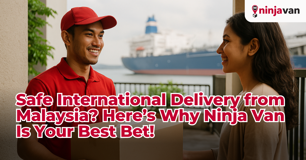 Safe International Delivery from Malaysia Here’s Why Ninja Van Is Your Best Bet!